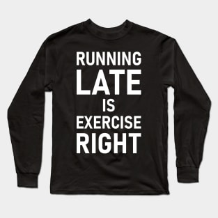 Running Late Is Exercise Right Long Sleeve T-Shirt